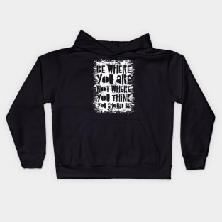 Be Where You Are Not Where You Think You Should Be Kids Hoodie